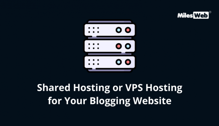 Shared Hosting or VPS Hosting for Your Blogging Website